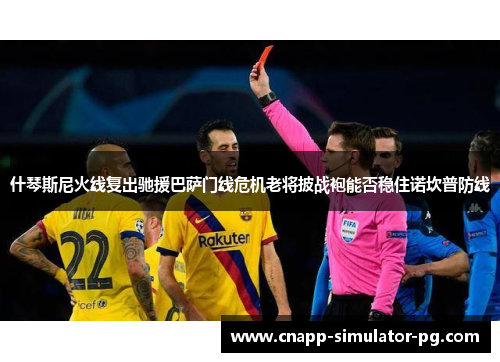 什琴斯尼火线复出驰援巴萨门线危机老将披战袍能否稳住诺坎普防线 什琴斯尼火线复出驰援巴萨门线危机老将披战袍能否稳住诺坎普防线