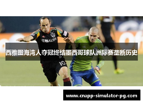 西雅图海湾人夺冠终结墨西哥球队洲际赛垄断历史