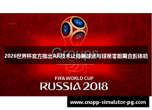 2026世界杯官方推出AR技术让持票球迷与球星零距离合影体验