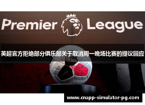 英超官方拒绝部分俱乐部关于取消周一晚场比赛的提议回应 英超官方拒绝部分俱乐部关于取消周一晚场比赛的提议回应
